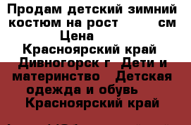 Продам детский зимний костюм на рост 110-16 см.  › Цена ­ 2 500 - Красноярский край, Дивногорск г. Дети и материнство » Детская одежда и обувь   . Красноярский край